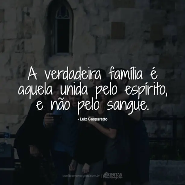 A verdadeira família é aquela unida pelo espírito, e não pelo sangue.