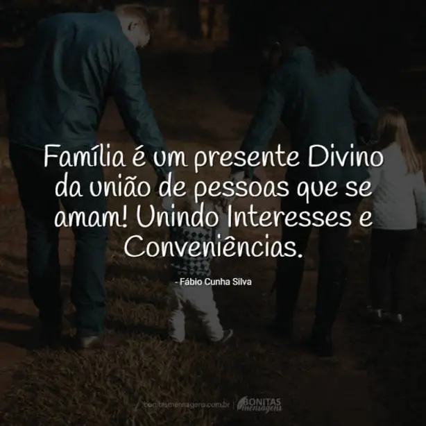 Família é um presente Divino da união de pessoas que se amam! Unindo Interesses e Conveniências.