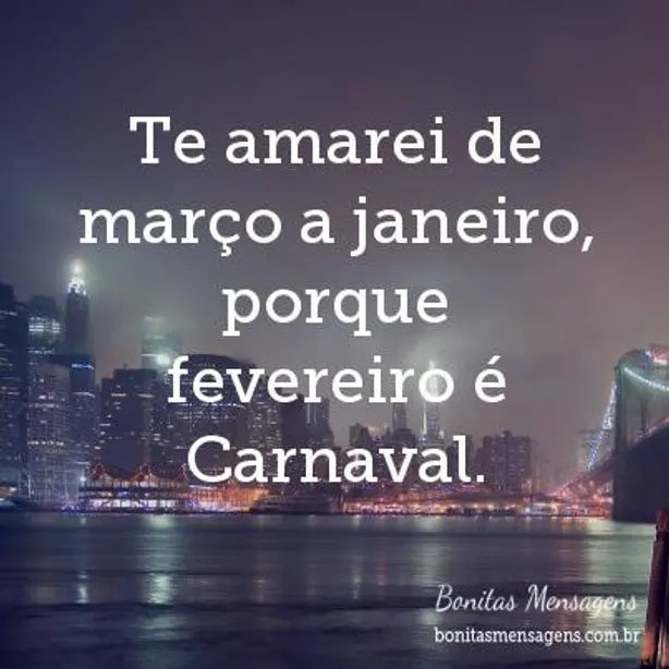 Te amarei de março a janeiro, porque fevereiro é Carnaval.