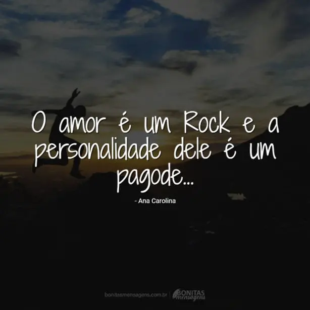 O amor é um Rock e a personalidade dele é um pagode...