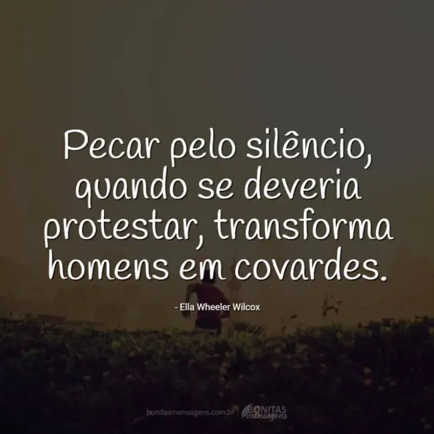 Pecar pelo silêncio, quando se deveria protestar, transforma homens em covardes.