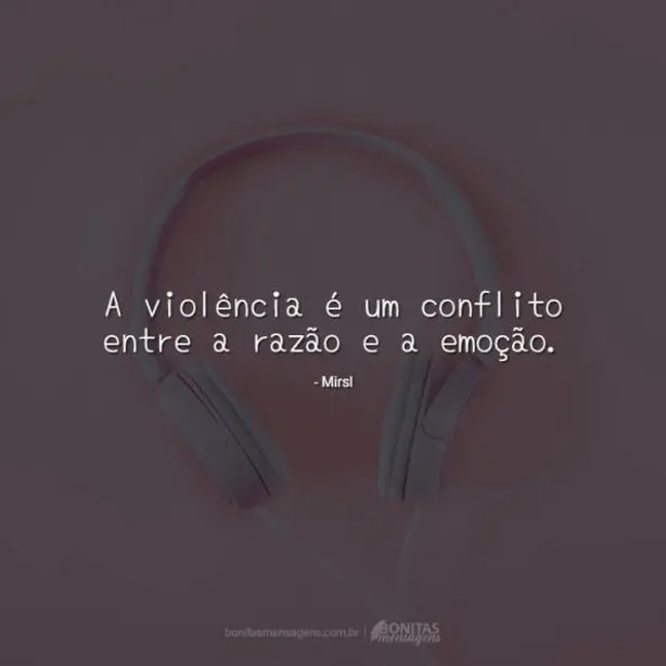A violência é um conflito entre a razão e a emoção.
